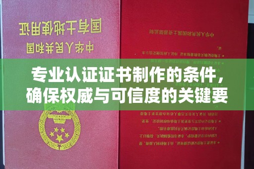 江陵专业认证证书制作的条件，确保权威与可信度的关键要素