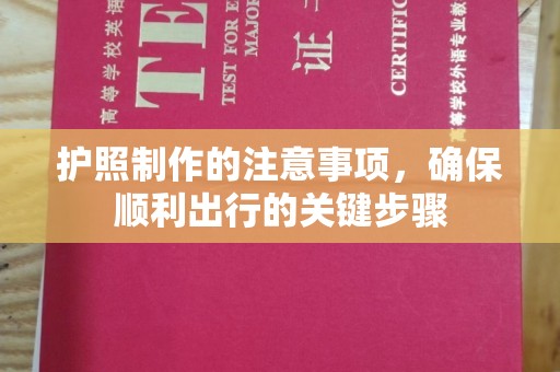江陵护照制作的注意事项，确保顺利出行的关键步骤